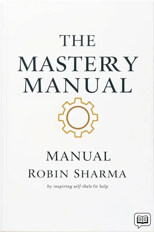 The Mastery Manual A Life-Changing Guide for Personal and Professional Greatness