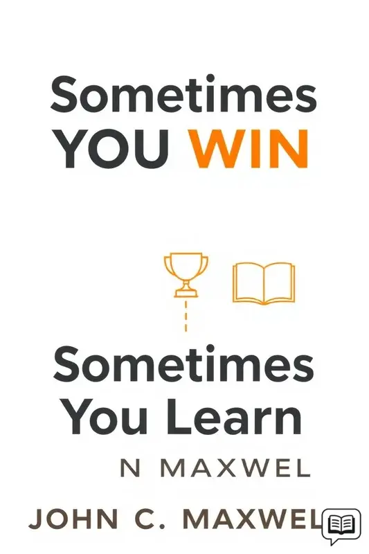 Sometimes You Win--Sometimes You Learn Life's Greatest Lessons Are Gained from Our Losses
