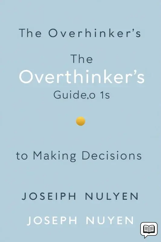 The Overthinker's Guide to Making Decisions